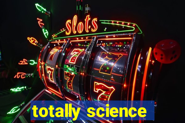 totally science